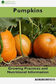 Title: Pumpkins: Growing Practices and Nutritional Information, Author: Agrihortico CPL