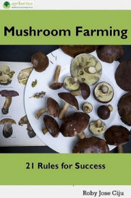 Title: Mushroom Farming: 21 Rules for Success, Author: Roby Jose Ciju
