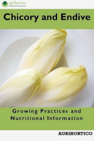 Title: Chicory and Endive: Growing Practices and Nutritional Informations, Author: Agrihortico CPL