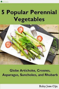 Title: 5 Popular Perennial Vegetables: Globe Artichokes, Crosnes, Asparagus, Sunchokes and Rhubarb, Author: Roby Jose Ciju