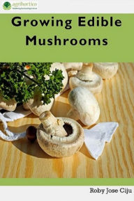 Title: Growing Edible Mushrooms, Author: Roby Jose Ciju