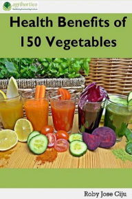 Title: Health Benefits of 150 Vegetables, Author: Roby Jose Ciju