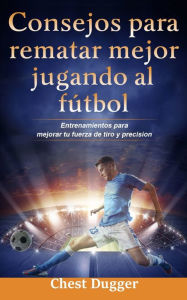 Title: Consejos Para Rematar Mejor Jugando Al Fútbol, Author: Chest Dugger