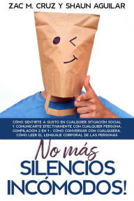 Title: ¡No más silencios incómodos!: Cómo sentirte a gusto en cualquier situación social y comunicarte efectivamente con cualquier persona. Compilación 2 en 1 - Cómo conversar con cualquiera, Cómo Leer el Lenguaje Corporal de las Personas, Author: Zac M. Cruz