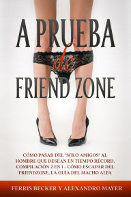 Title: A Prueba de Friendzone: Cómo pasar del, Author: Ferris Becker