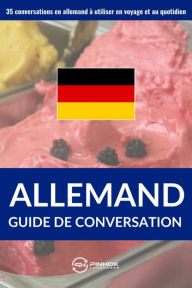 Title: Guide de conversation en allemand: 35 conversations en allemand à utiliser en voyage et au quotidien, Author: Pinhok Languages