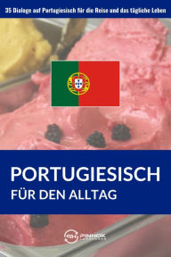 Title: Portugiesisch für den Alltag: 35 Dialoge auf Portugiesisch für die Reise und das tägliche Leben, Author: Pinhok Languages