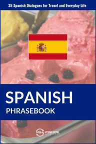 Title: Spanish Phrasebook: 35 Spanish Dialogues for Travel and Everyday Life, Author: Pinhok Languages