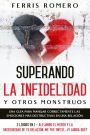 Superando la Infidelidad y otros Monstruos: Una Guía para Manejar Correctamente las Emociones más Destructivas en una Relación. 2 Libros en 1 - Alejando el Miedo y la Inseguridad de tu Relación, Me fue Infiel, ¿Y Ahora Qué?