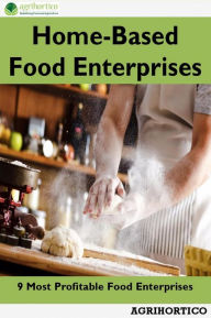 Title: Home-Based Food Enterprises: 9 Most Profitable Food Enterprises, Author: Agrihortico CPL