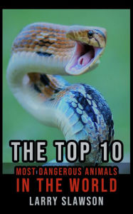 Title: The Top 10 Most Dangerous Animals in the World, Author: Larry Slawson