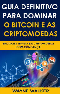 Title: Guia Definitivo Para Dominar o Bitcoin e as Criptomoedas: Negocie E Invista Em Criptomoedas Com Confiança, Author: Wayne Walker