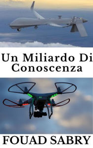 Title: Un Miliardo Di Conoscenza: Dalla Guerra Di Combattimento Alle Previsioni Del Tempo, Author: Fouad Sabry