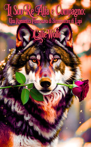 Title: Il Suo Re Alfa e Compagno: Una Romantica Possessiva di Sterminatore di Lupi, Author: Callie Wolfe