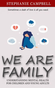 Title: We Are Family: Understanding Mental Health for Children and Young Adults, Author: Stephanie Campbell