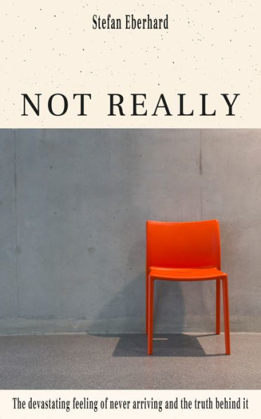 Not Really: The Devastating Feeling of Never Arriving and the Truth behind It