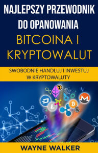 Title: Najlepszy Przewodnik Do Opanowania Bitcoina i Kryptowalut, Author: Wayne Walker