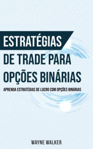 Title: Estrategias de Trade para Opcoes Binarias: Aprenda Estrategias de Lucro com Opcoes Binarias, Author: Wayne Walker