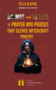 Title: Bombs and Bullets of Prayer and Praises That Silence Witchcraft Powers, Author: Tella Olayeri