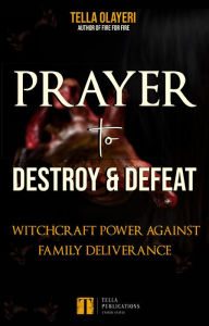 Title: Prayer to Destroy and Defeat Witchcraft Power against Family Deliverance, Author: Tella Olayeri