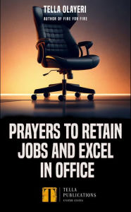 Title: Prayers to Retain Jobs and Excel in Office, Author: Tella Olayeri