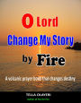 O Lord Change My Story By Fire: A Volcanic Prayer Book That Changes Destiny