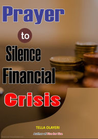 Title: Prayer to Silence Financial Crises: Everything You Need to Start Making Money Today, Author: Tella Olayeri