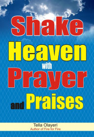 Title: Shake Heaven with Prayer and Praises: How to Praise God With Words, Author: Tella Olayeri