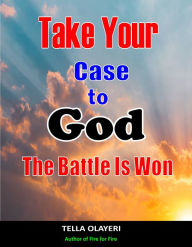 Title: Take Your Case To God: The Battle Is Won, Author: Tella Olayeri