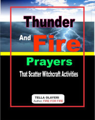 Title: Thunder and Fire Prayers That Scatter Witchcraft Activities: Powerful Prayers in the War Room, Author: Tella Olayeri