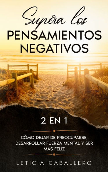 Supera los pensamientos negativos: 2 En 1: Cómo dejar de preocuparse, desarrollar fuerza mental y ser más feliz