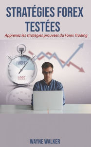 Title: Stratégies Forex Testées: Apprenez les stratégies prouvées du Forex Trading, Author: Wayne Walker