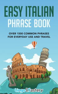 Title: Easy Italian Phrase Book: Over 1500 Common Phrases For Everyday Use And Travel, Author: Lingo Mastery