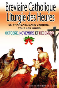 Title: Breviaire Catholique Liturgie des Heures: en français, dans l'ordre, tous les jours pour octobre, novembre et décembre, Author: Société de Saint-Jean de la Croix