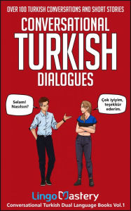 Title: Conversational Turkish Dialogues: Over 100 Turkish Conversations and Short Stories, Author: Lingo Mastery