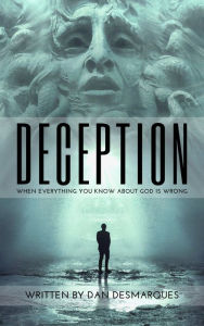 Title: Deception: When Everything You Know about God is Wrong, Author: Dan Desmarques