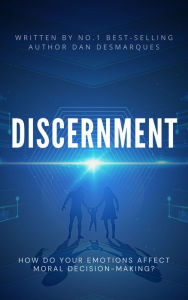 Title: Discernment: How Do Your Emotions Affect Moral Decision-Making?, Author: Dan Desmarques