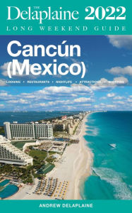 Title: Cancun - The Delaplaine 2022 Long Weekend Guide, Author: Andrew Delaplaine