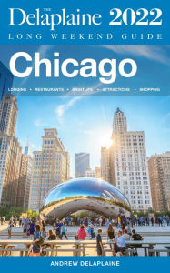 Title: Chicago - The Delaplaine 2022 Long Weekend Guide, Author: Andrew Delaplaine