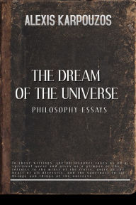 Title: The Dream of Universe: Philosophy Essays, Author: Alexis Karpouzos