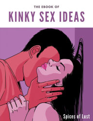 Title: The eBook of Kinky Sex Ideas, Author: Spices of Lust