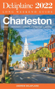 Title: Charleston - The Delaplaine 2022 Long Weekend Guide, Author: Andrew Delaplaine