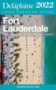 Title: Fort Lauderdale - The Delaplaine 2022 Long Weekend Guide, Author: Andrew Delaplaine