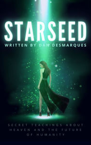 Title: Starseed: Secret Teachings About Heaven and The Future of Humanity, Author: Dan Desmarques