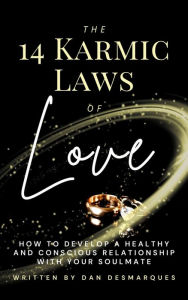 Title: The 14 Karmic Laws of Love: How to Develop a Healthy and Conscious Relationship With Your Soulmate, Author: Dan Desmarques