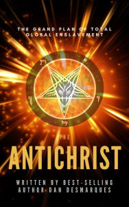 Title: The Antichrist: The Grand Plan of Total Global Enslavement, Author: Dan Desmarques