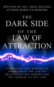 Title: The Dark Side of the Law of Attraction: Everything You Wanted to Know about the Law of Detachment but Nobody Had the Courage to Tell You, Author: Robin Sacredfire