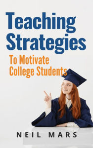 Title: Teaching Strategies to Motivate College Students, Author: Neil Mars