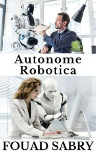 Title: Autonome Robotica: Hoe een autonome robot op de cover van Time Magazine zal staan?, Author: Fouad Sabry