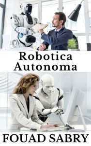 Title: Robotica Autonoma: Come sarà un Robot Autonomo sulla copertina di Time Magazine?, Author: Fouad Sabry